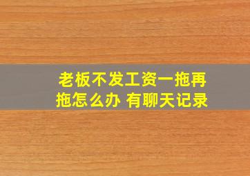 老板不发工资一拖再拖怎么办 有聊天记录